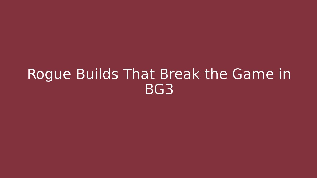 Rogue Builds That Break the Game in BG3