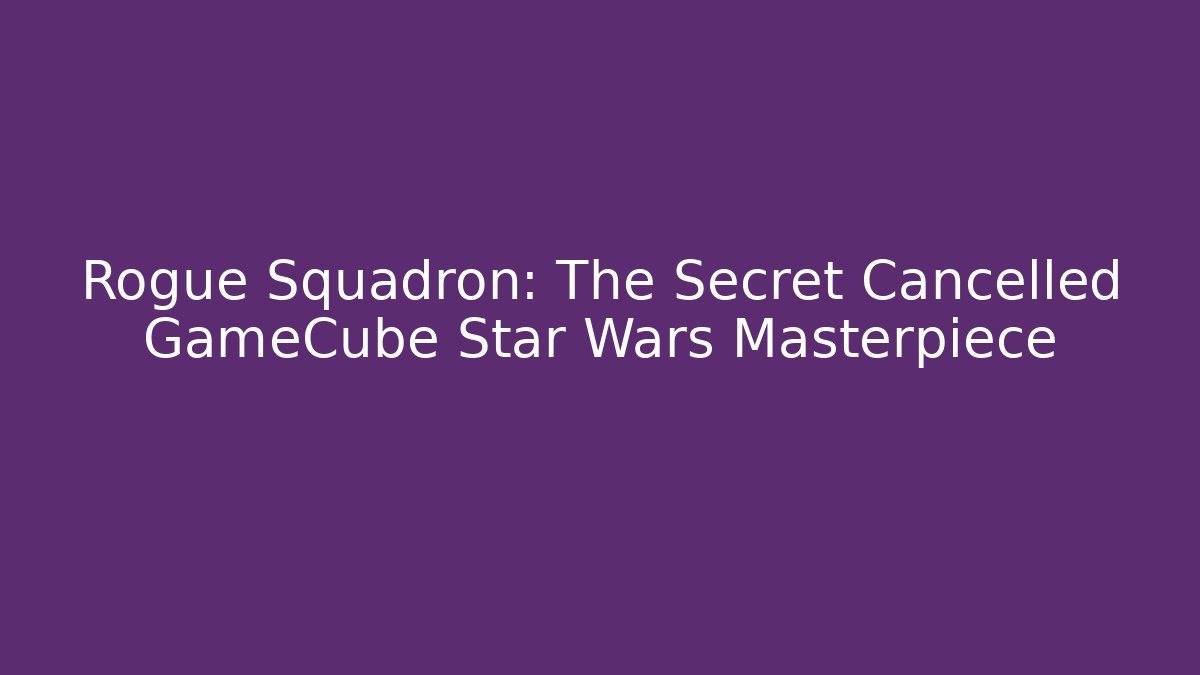 Rogue Squadron: The Secret Cancelled GameCube Star Wars Masterpiece