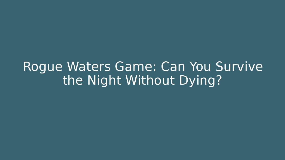 Rogue Waters Game: Can You Survive the Night Without Dying?