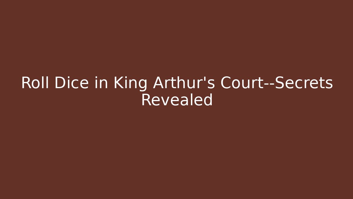 Roll Dice in King Arthur’s Court—Secrets Revealed