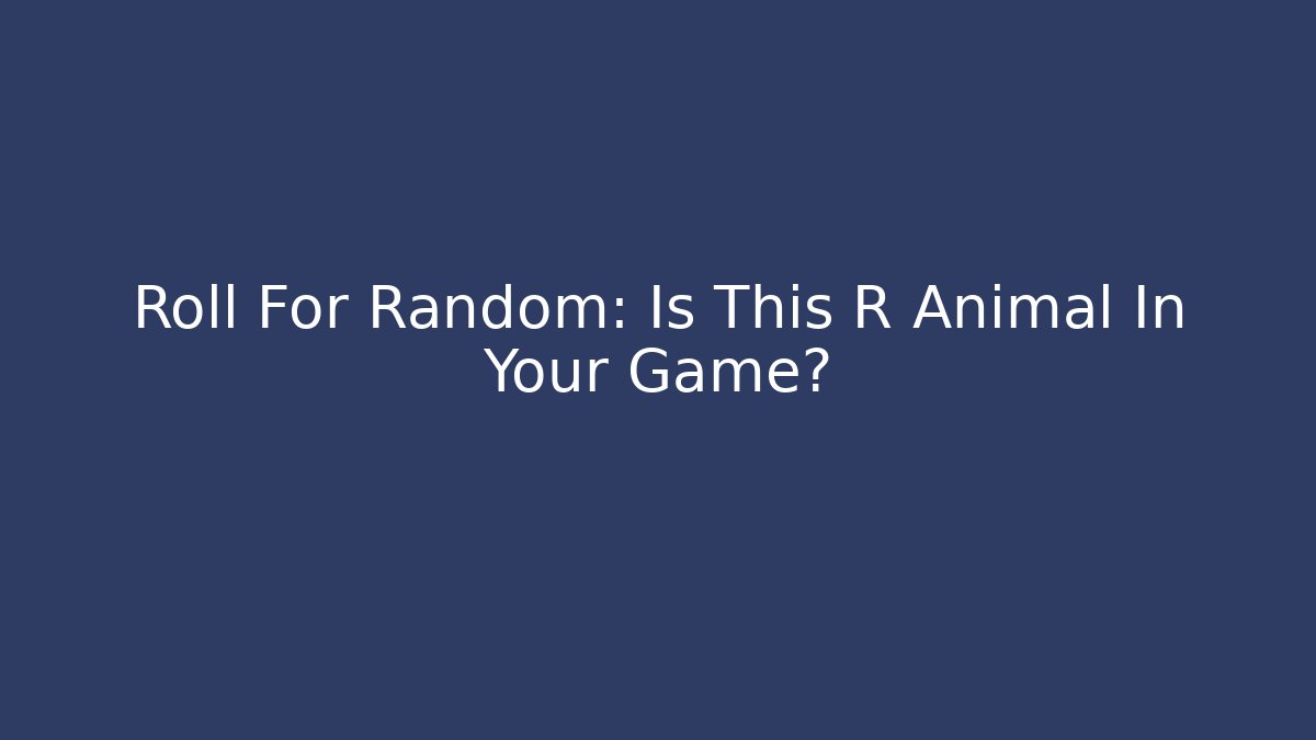 Roll For Random: Is This R Animal In Your Game?