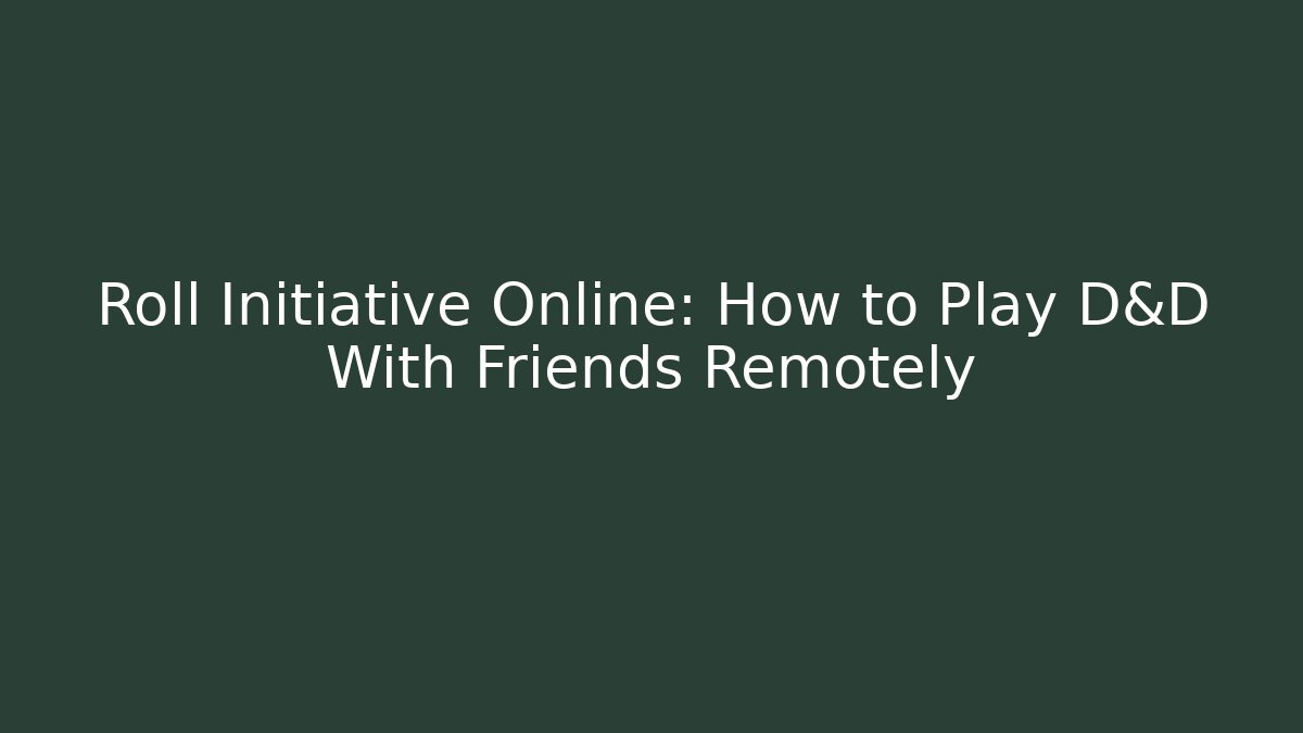 Roll Initiative Online: How to Play D&D With Friends Remotely