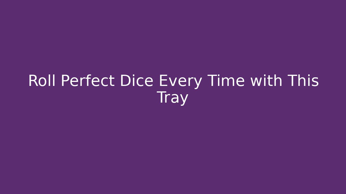 Roll Perfect Dice Every Time with This Tray
