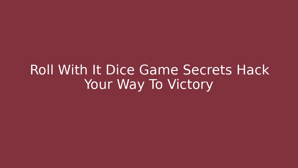 Roll With It Dice Game Secrets Hack Your Way To Victory