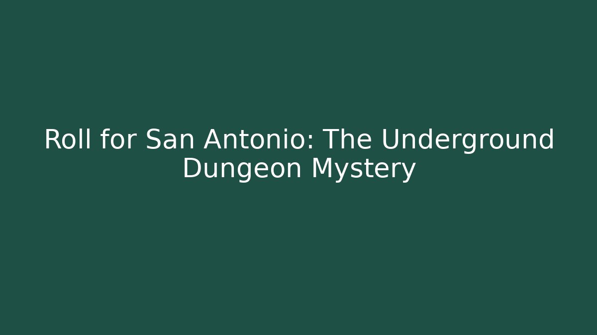 Roll for San Antonio: The Underground Dungeon Mystery