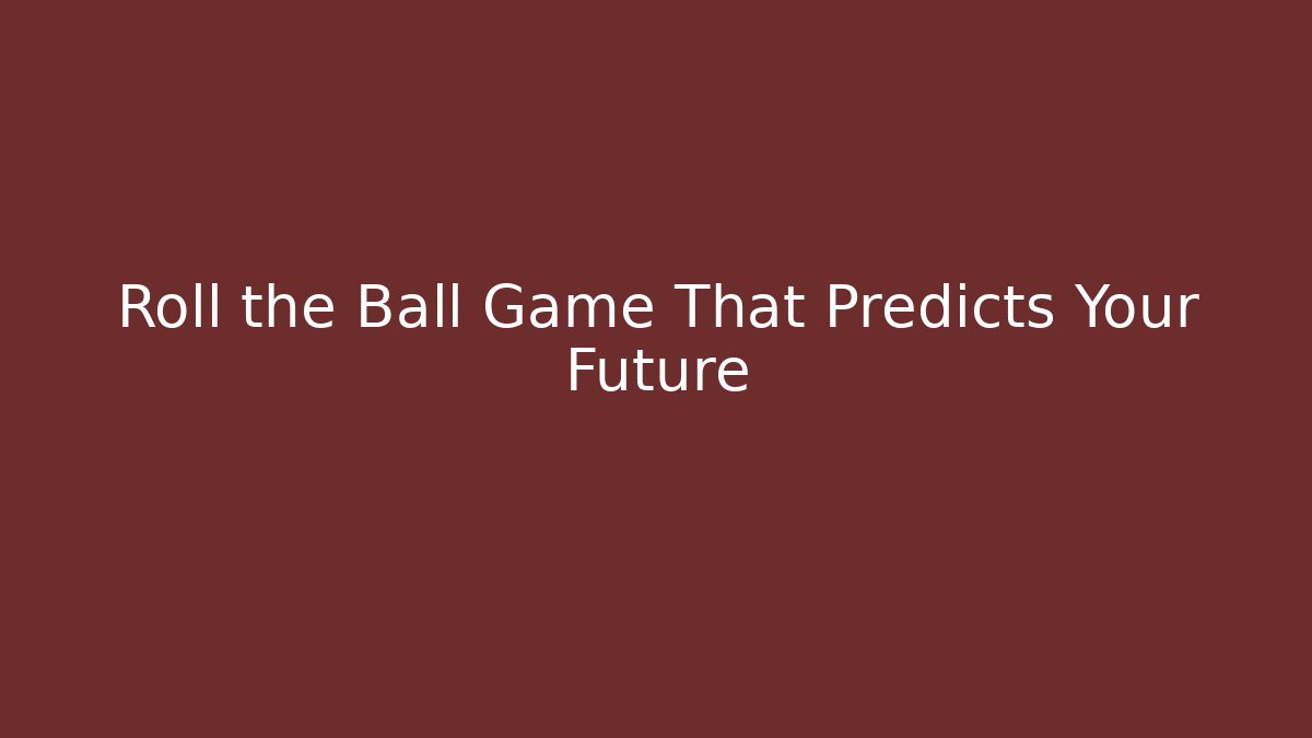 Roll the Ball Game That Predicts Your Future