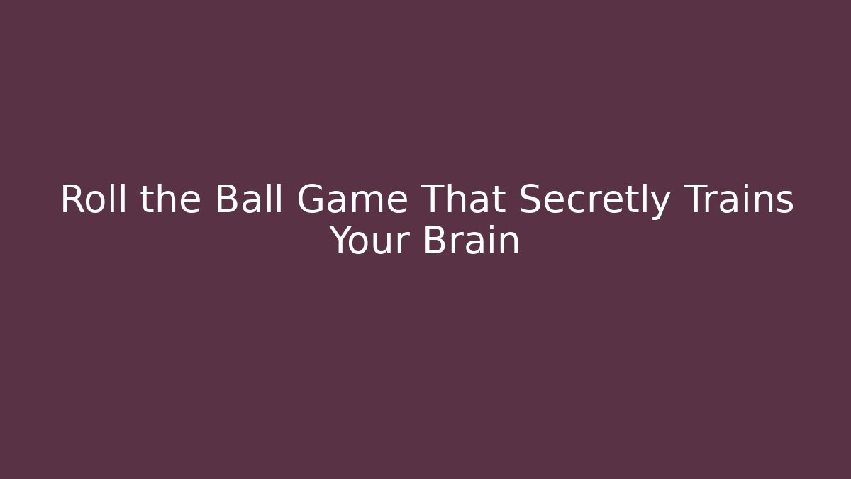 Roll the Ball Game That Secretly Trains Your Brain