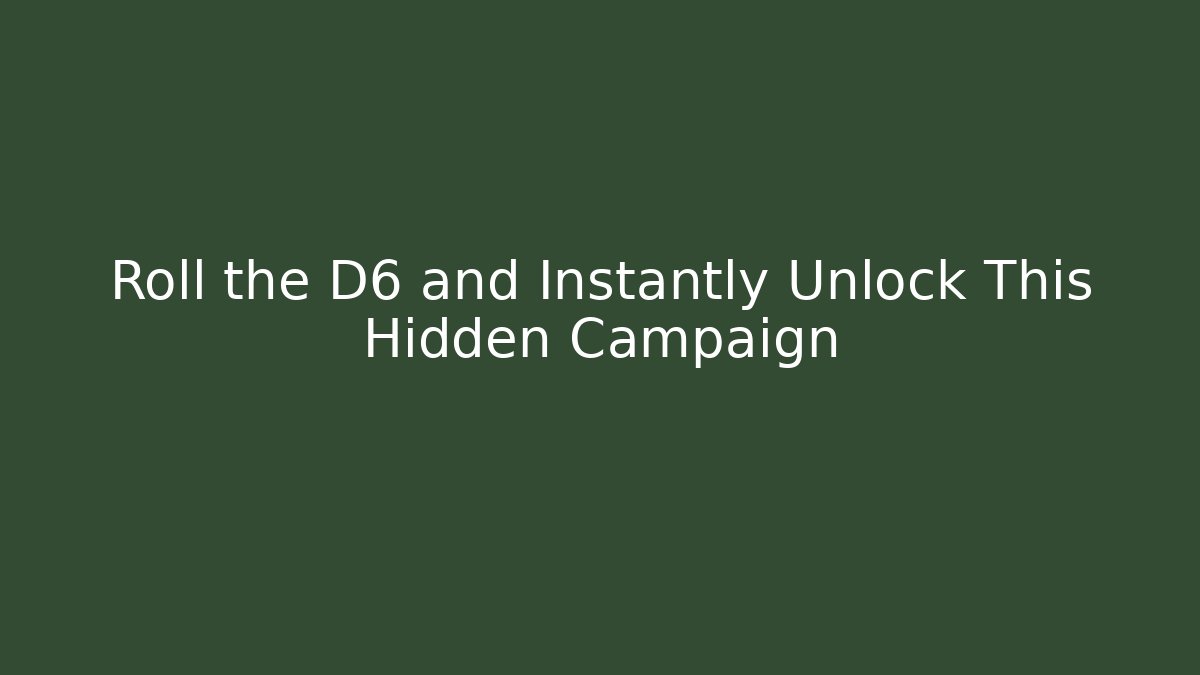 Roll the D6 and Instantly Unlock This Hidden Campaign