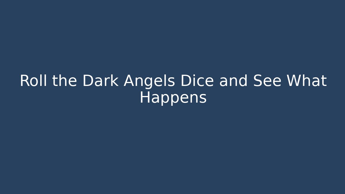 Roll the Dark Angels Dice and See What Happens