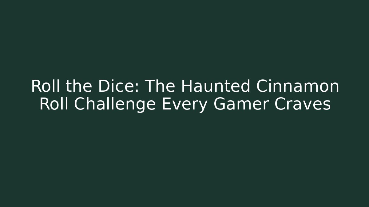 Roll the Dice: The Haunted Cinnamon Roll Challenge Every Gamer Craves