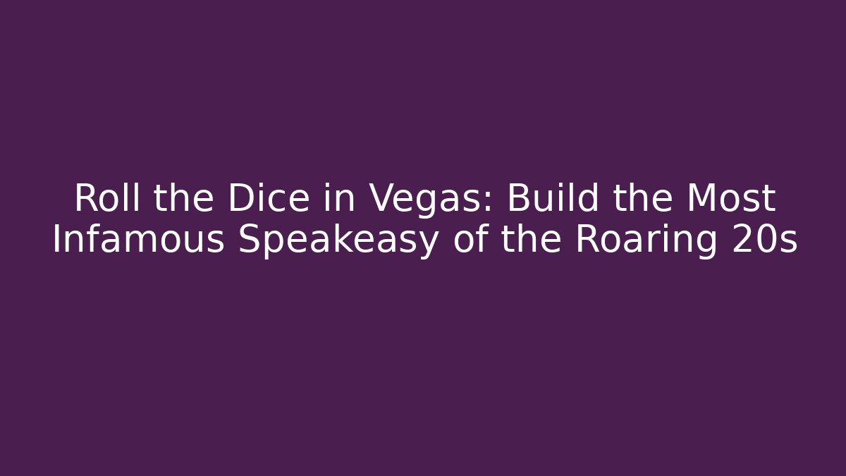 Roll the Dice in Vegas: Build the Most Infamous Speakeasy of the Roaring 20s