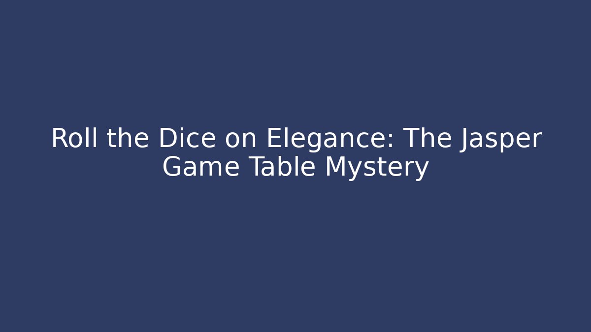 Roll the Dice on Elegance: The Jasper Game Table Mystery