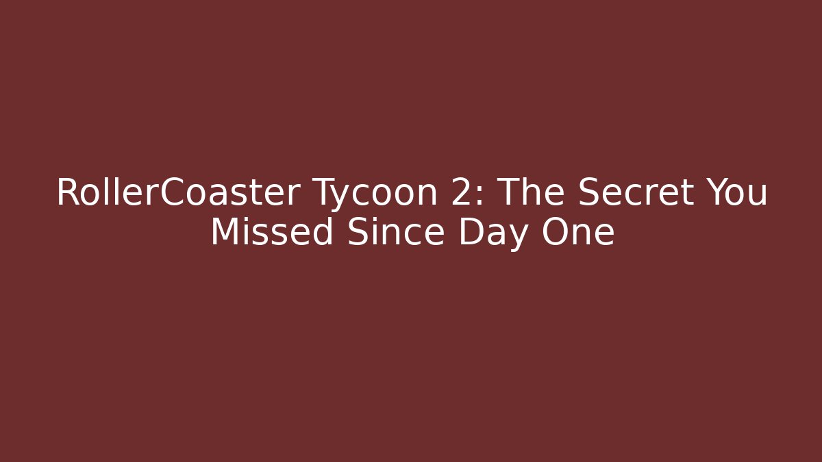 RollerCoaster Tycoon 2: The Secret You Missed Since Day One