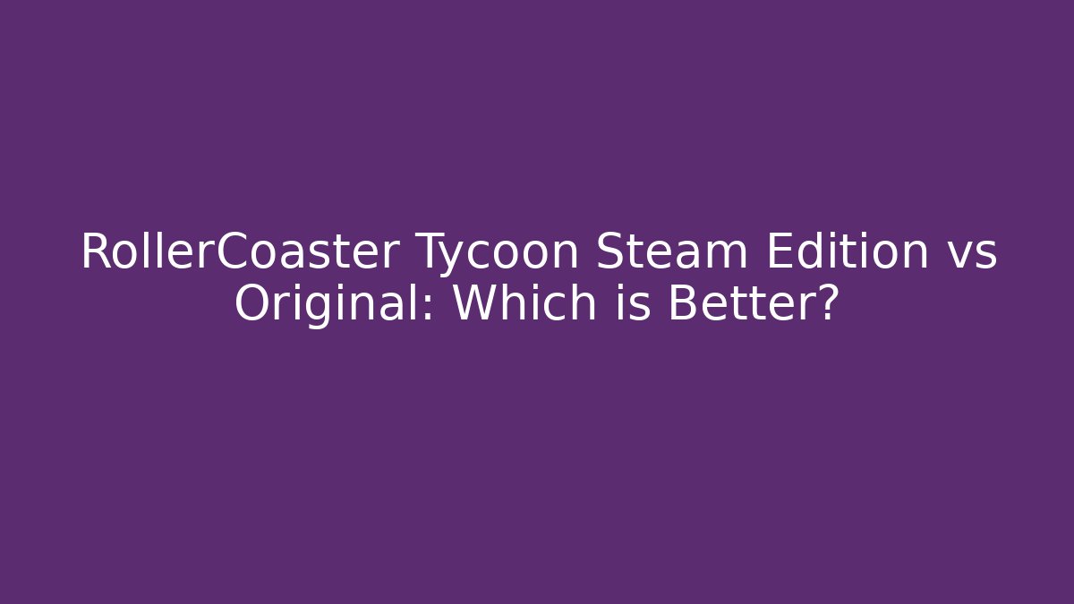 RollerCoaster Tycoon Steam Edition vs Original: Which is Better? - Vintage E-Juice