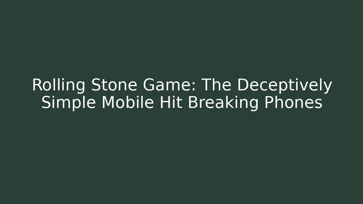 Rolling Stone Game: The Deceptively Simple Mobile Hit Breaking Phones