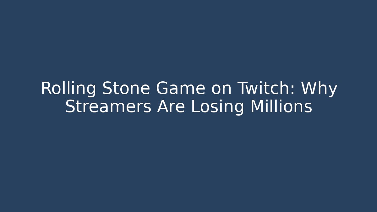 Rolling Stone Game on Twitch: Why Streamers Are Losing Millions
