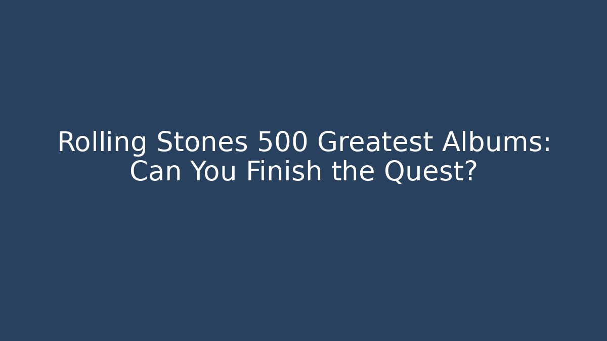 Rolling Stones 500 Greatest Albums: Can You Finish the Quest?