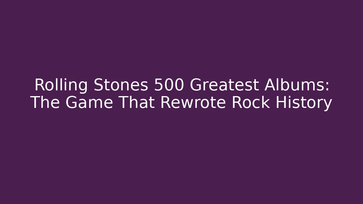 Rolling Stones 500 Greatest Albums: The Game That Rewrote Rock History