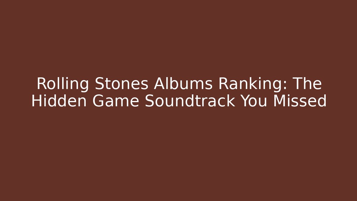 Rolling Stones Albums Ranking: The Hidden Game Soundtrack You Missed