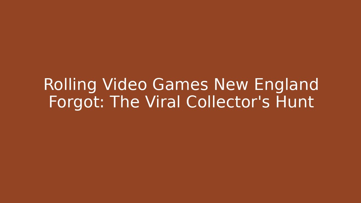 Rolling Video Games New England Forgot: The Viral Collector's Hunt