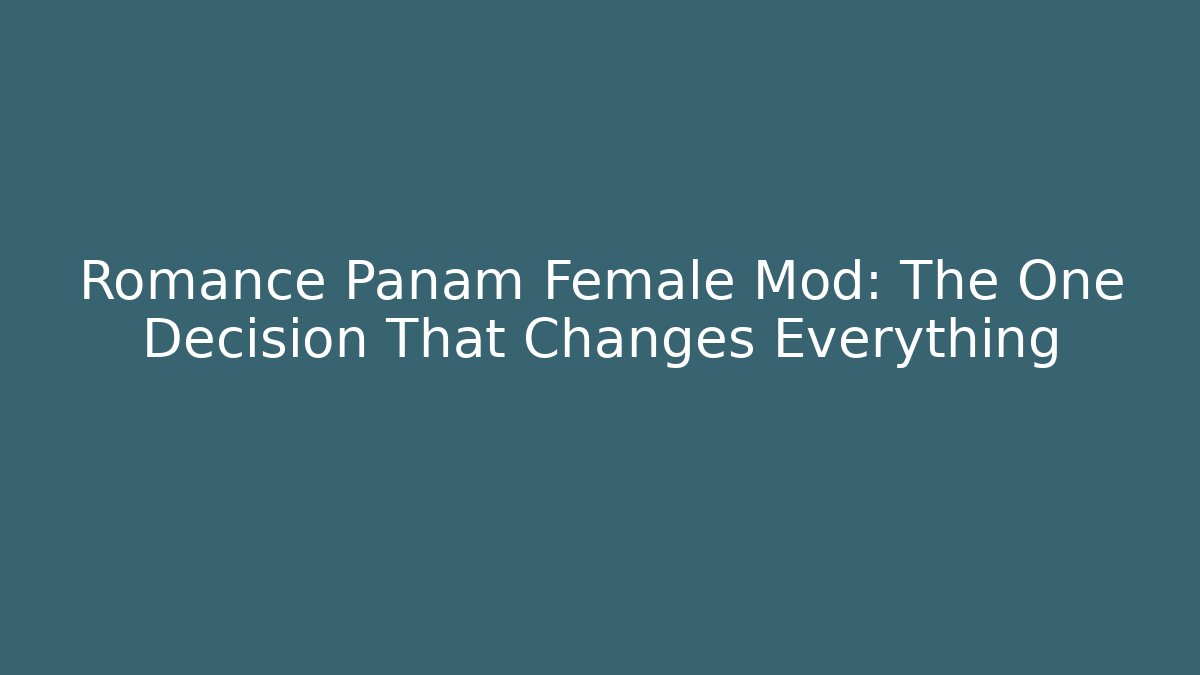 Romance Panam Female Mod: The One Decision That Changes Everything