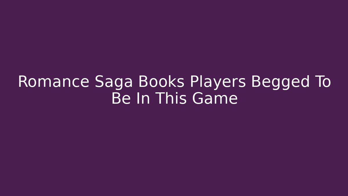 Romance Saga Books Players Begged To Be In This Game