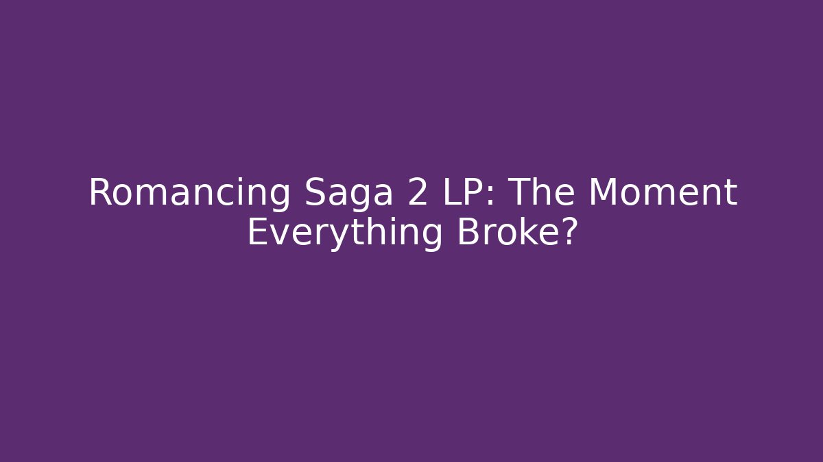 Romancing Saga 2 LP: The Moment Everything Broke?