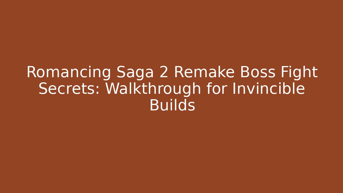 Romancing Saga 2 Remake Boss Fight Secrets: Walkthrough for Invincible Builds