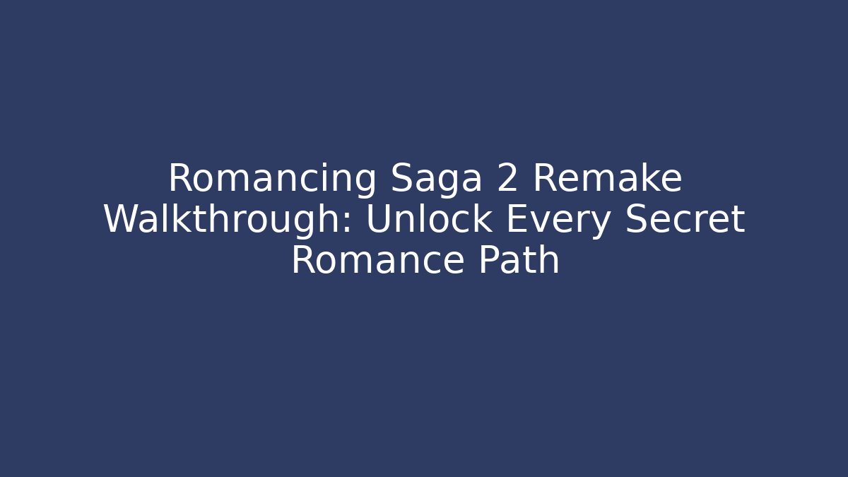 Romancing Saga 2 Remake Walkthrough: Unlock Every Secret Romance Path