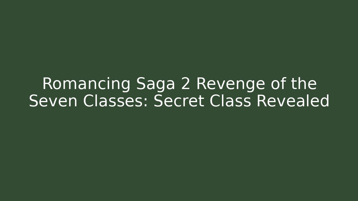 Romancing Saga 2 Revenge of the Seven Classes: Secret Class Revealed