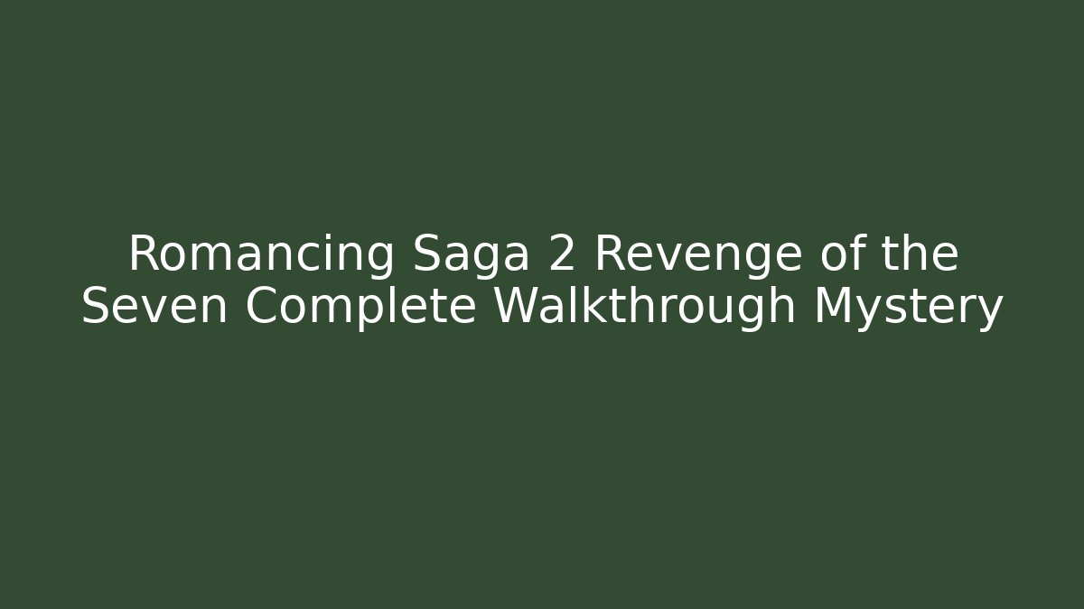 Romancing Saga 2 Revenge of the Seven Complete Walkthrough Mystery