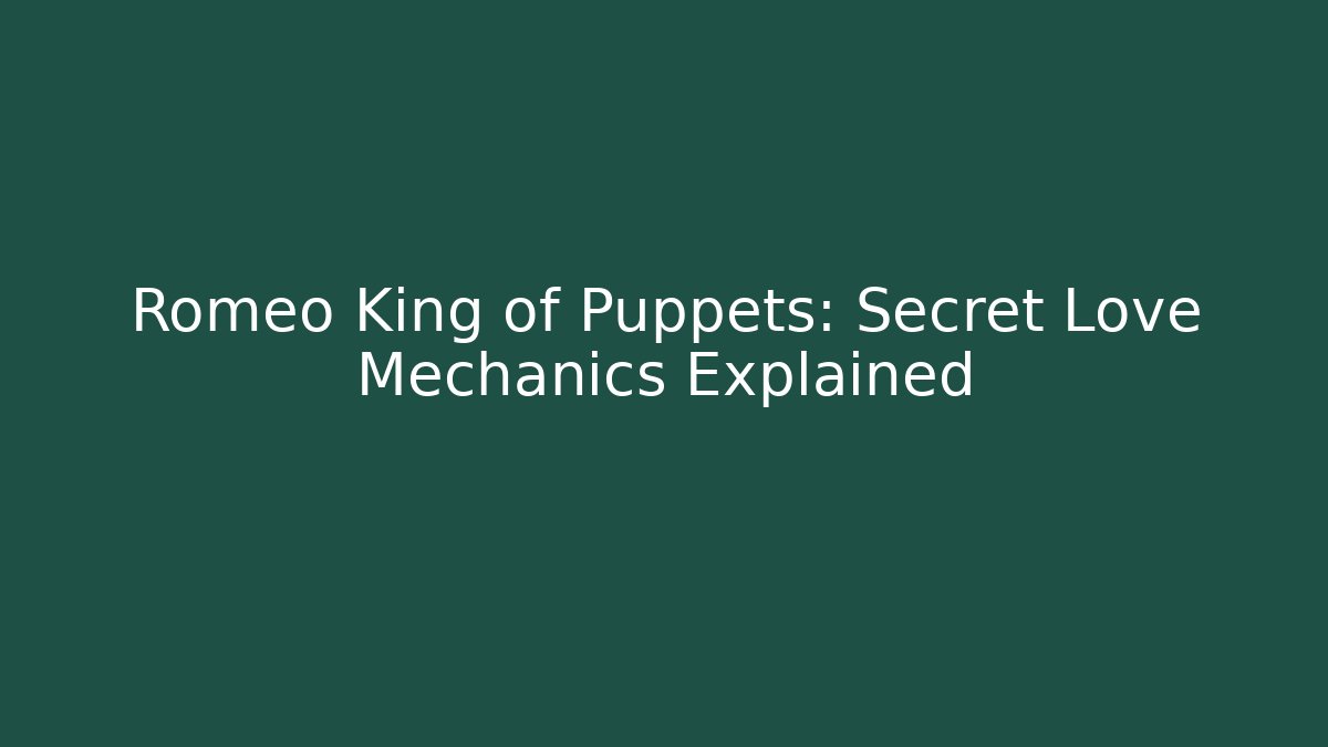 Romeo King of Puppets: Secret Love Mechanics Explained
