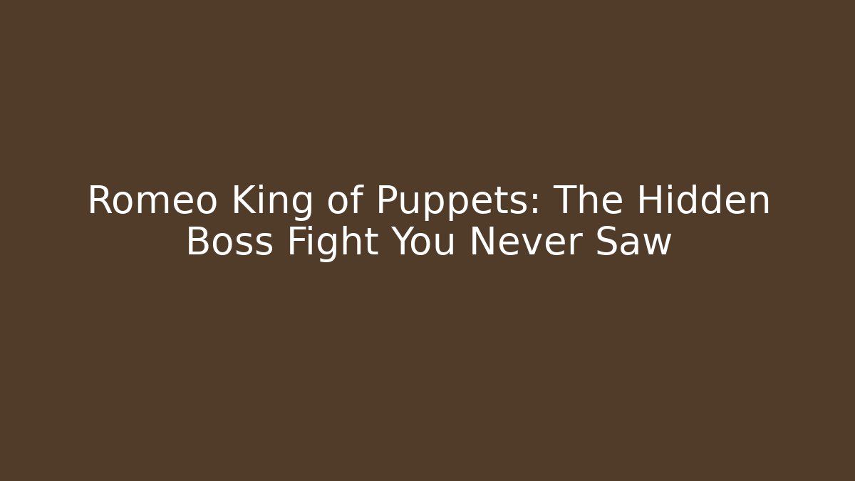 Romeo King of Puppets: The Hidden Boss Fight You Never Saw