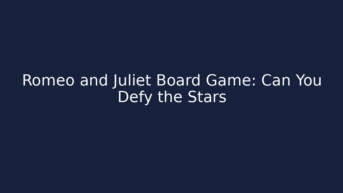 Romeo and Juliet Board Game: Can You Defy the Stars