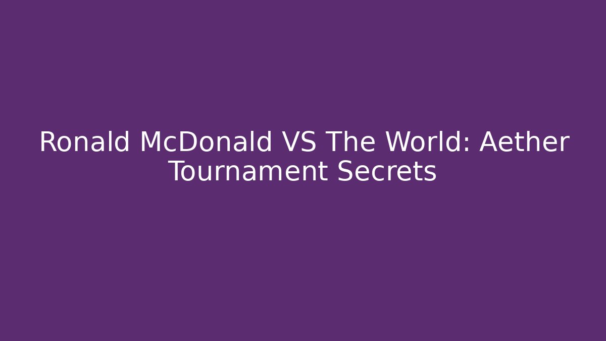 Ronald McDonald VS The World: Aether Tournament Secrets