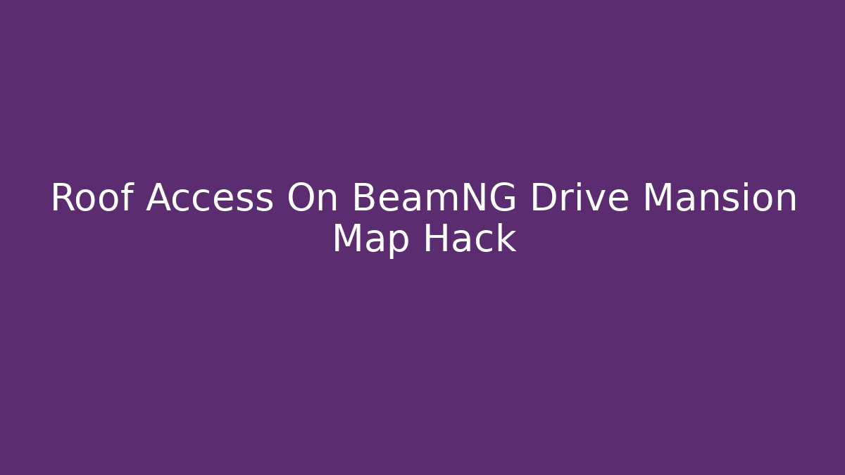 Roof Access On BeamNG Drive Mansion Map Hack