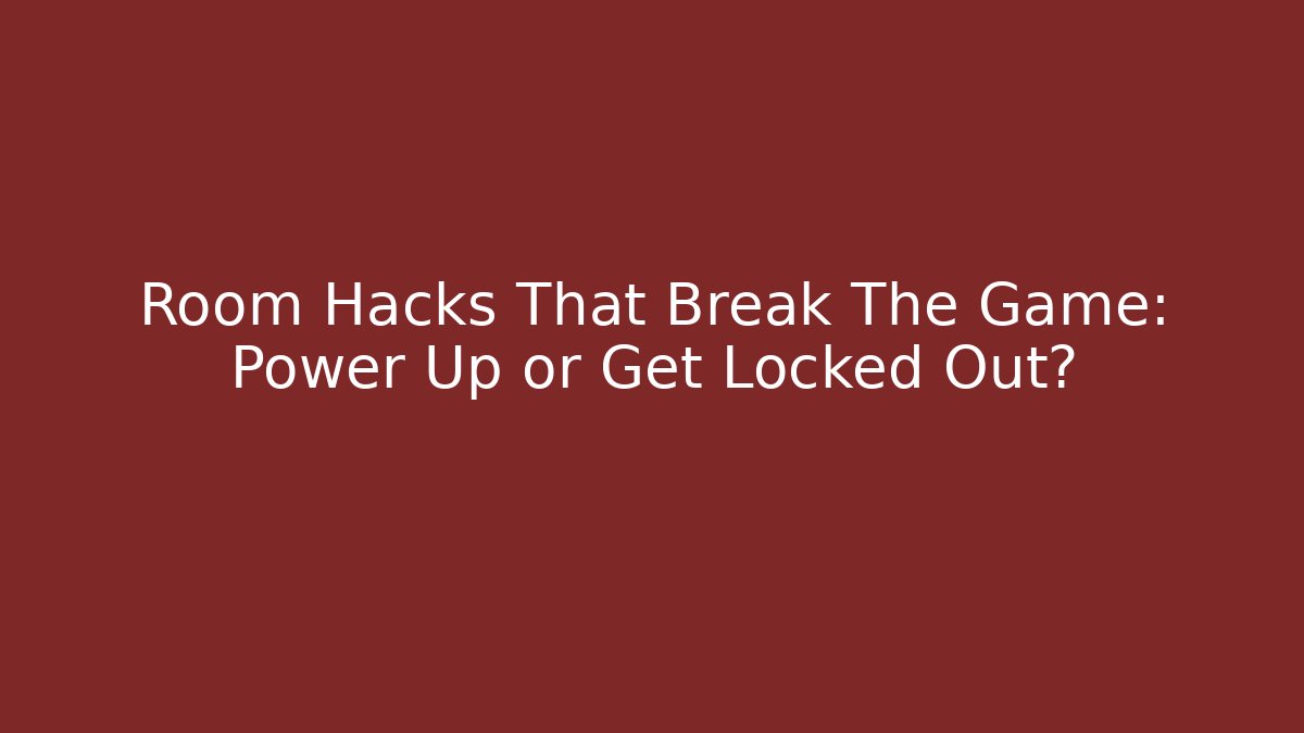Room Hacks That Break The Game: Power Up or Get Locked Out?