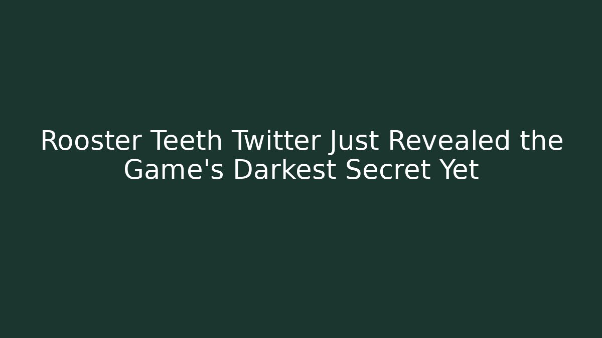 Rooster Teeth Twitter Just Revealed the Game's Darkest Secret Yet