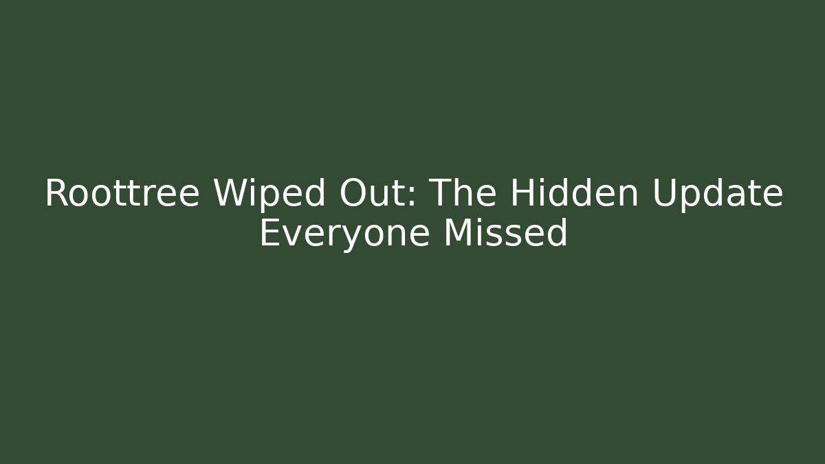 Roottree Wiped Out: The Hidden Update Everyone Missed