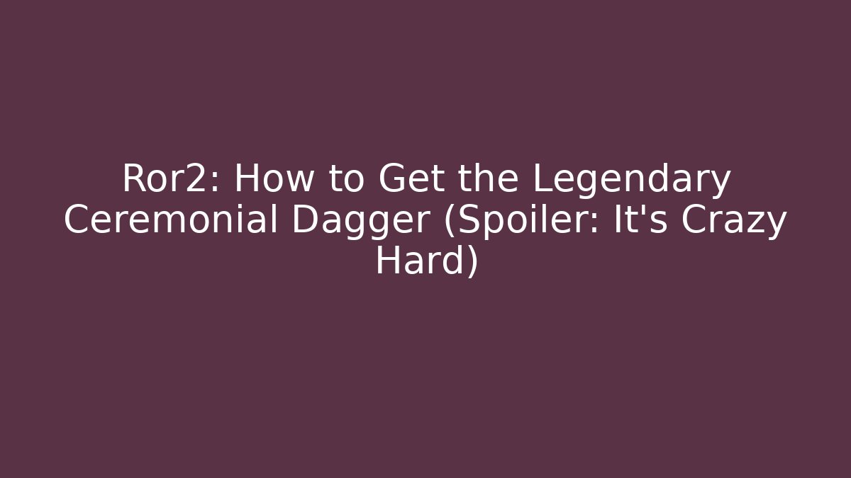 Ror2: How to Get the Legendary Ceremonial Dagger (Spoiler: It’s Crazy Hard)