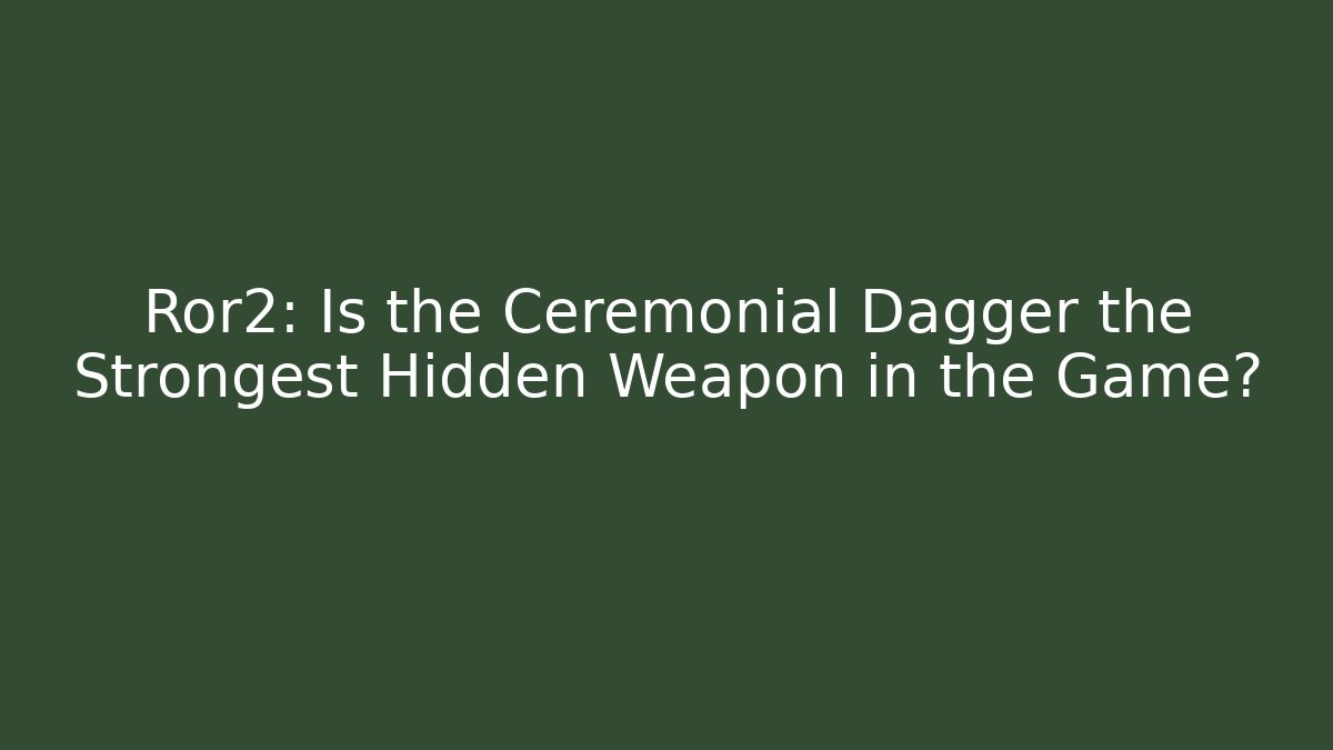 Ror2: Is the Ceremonial Dagger the Strongest Hidden Weapon in the Game?