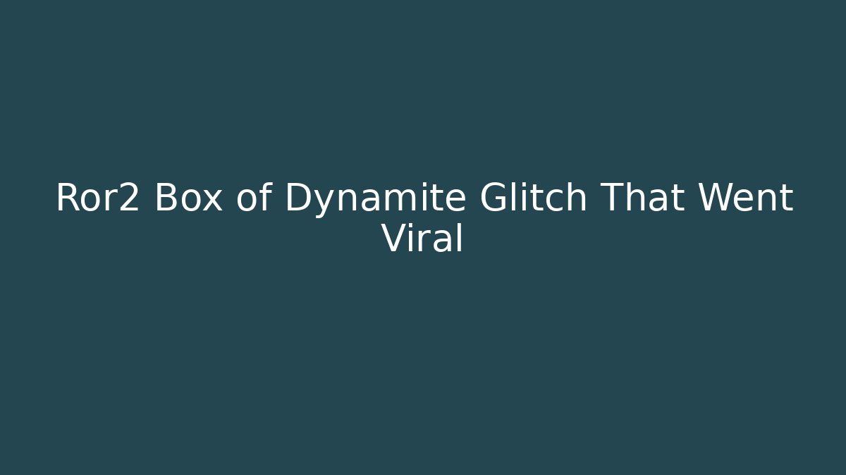 Ror2 Box of Dynamite Glitch That Went Viral - Vintage E-Juice