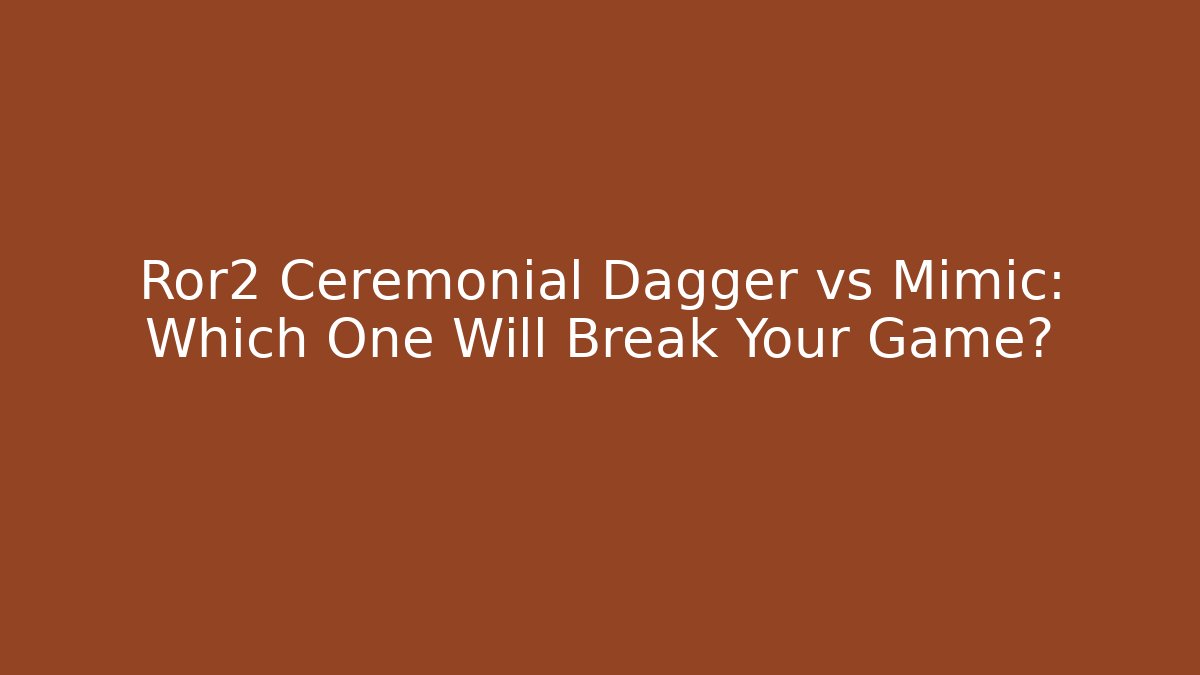 Ror2 Ceremonial Dagger vs Mimic: Which One Will Break Your Game? - Vintage E-Juice