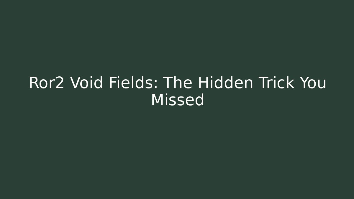 Ror2 Void Fields: The Hidden Trick You Missed