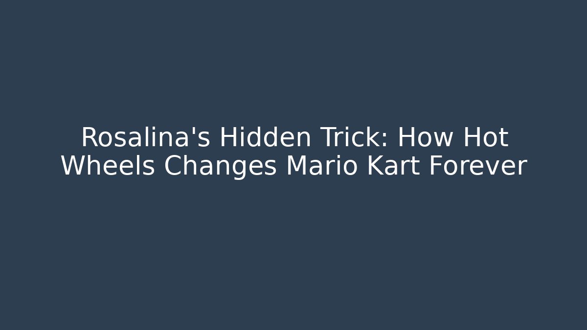 Rosalina's Hidden Trick: How Hot Wheels Changes Mario Kart Forever