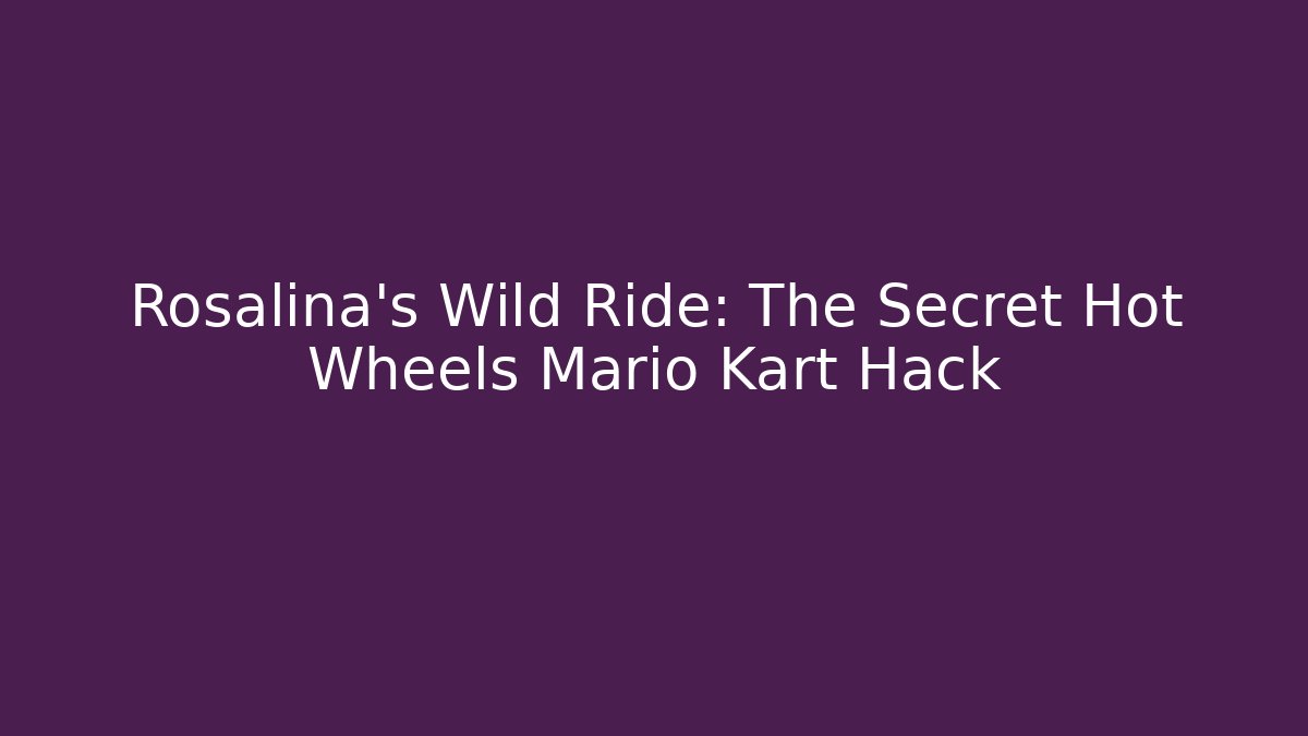 Rosalina's Wild Ride: The Secret Hot Wheels Mario Kart Hack