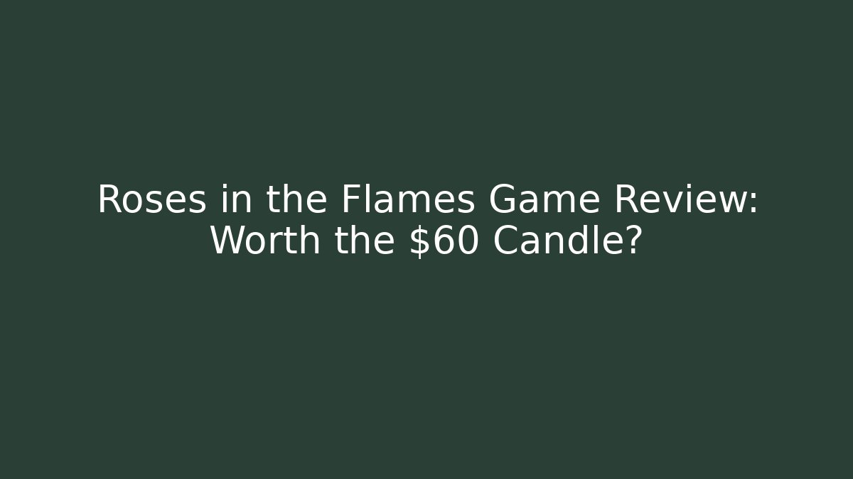 Roses in the Flames Game Review: Worth the $60 Candle?