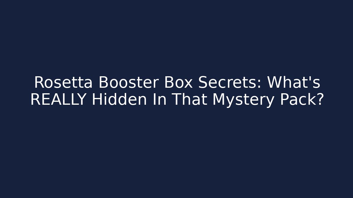 Rosetta Booster Box Secrets: What’s REALLY Hidden In That Mystery Pack?