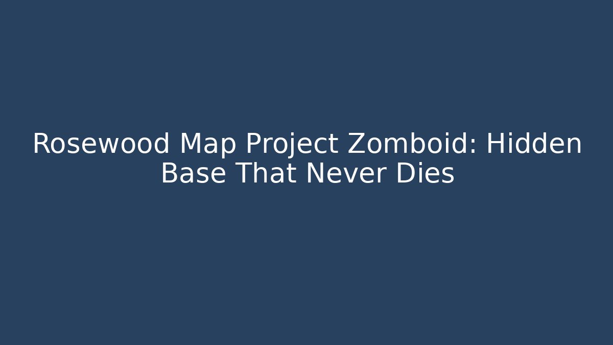 Rosewood Map Project Zomboid: Hidden Base That Never Dies