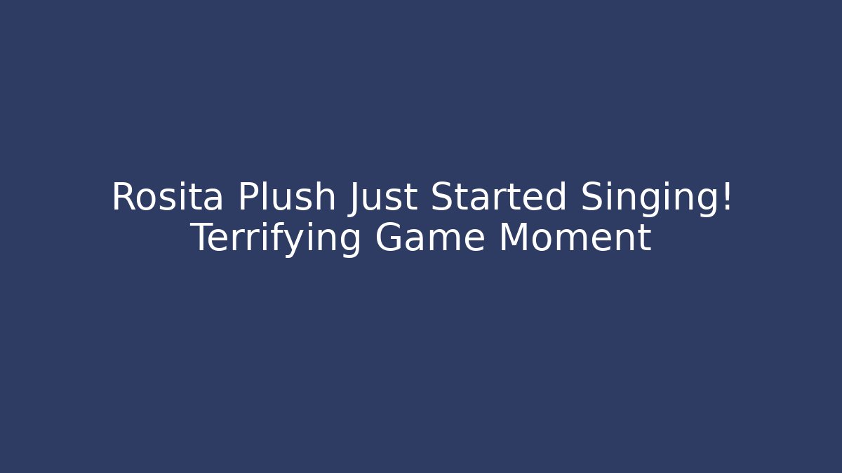 Rosita Plush Just Started Singing! Terrifying Game Moment